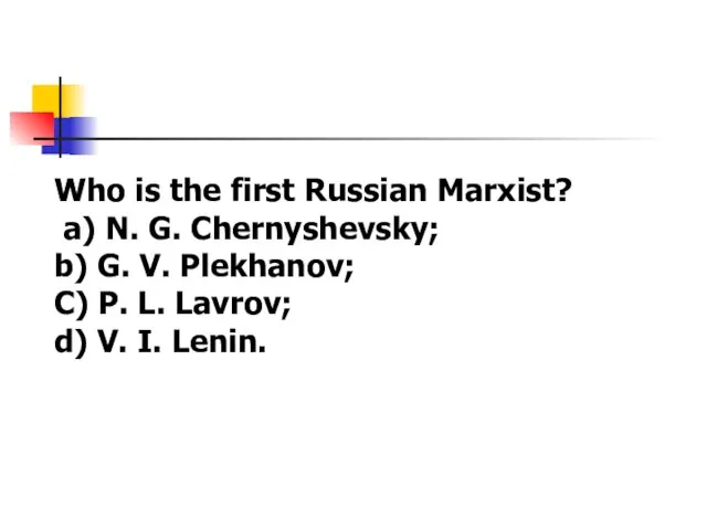 Who is the first Russian Marxist? a) N. G. Chernyshevsky; b)