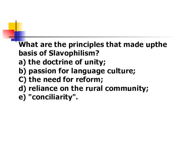 What are the principles that made upthe basis of Slavophilism? a)