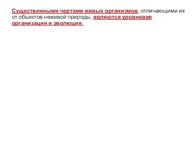 Существенными чертами живых организмов, отличающими их от объектов неживой природы, являются уровневая организация и эволюция.