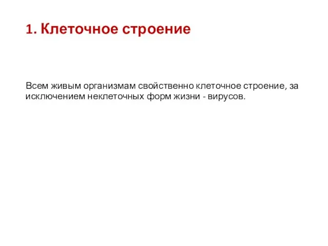 1. Клеточное строение Всем живым организмам свойственно клеточное строение, за исключением неклеточных форм жизни - вирусов.