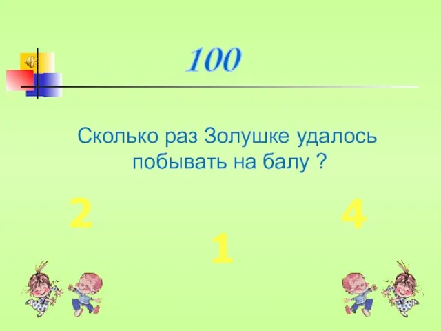 Сколько раз Золушке удалось побывать на балу ? 100 2 1 4