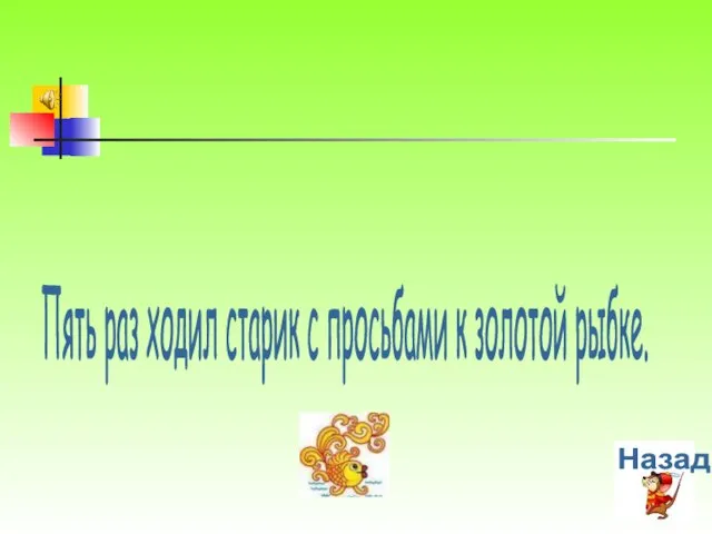 Пять раз ходил старик с просьбами к золотой рыбке. Назад