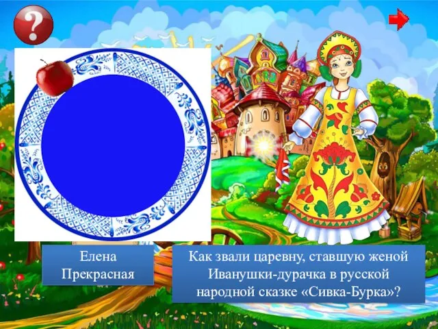 Как звали царевну, ставшую женой Иванушки-дурачка в русской народной сказке «Сивка-Бурка»? Елена Прекрасная