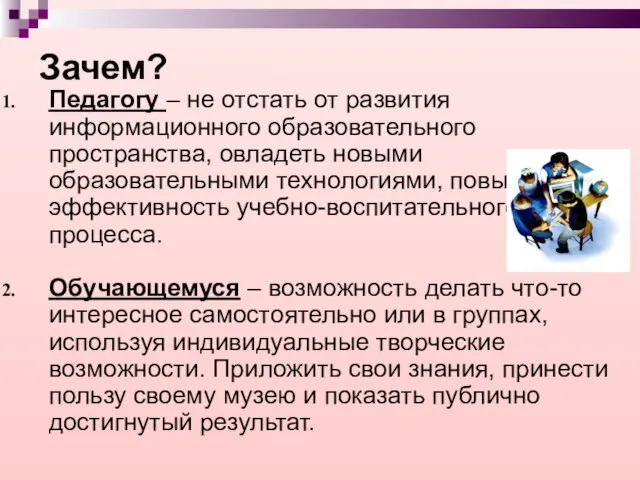 Зачем? Педагогу – не отстать от развития информационного образовательного пространства, овладеть