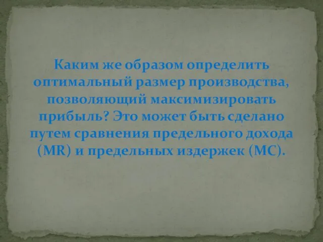 Каким же образом определить оптимальный размер производства, позволяющий максимизировать прибыль? Это