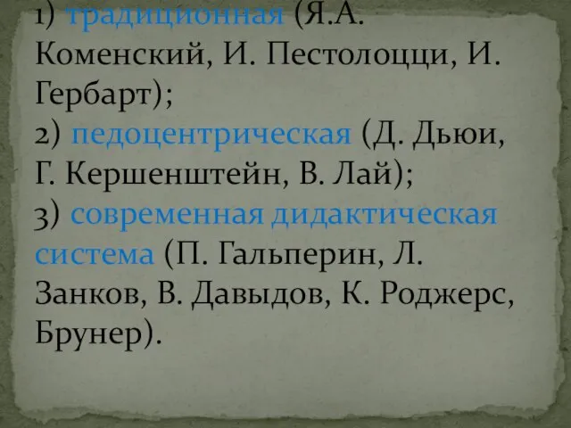 Дидактические концепции: 1) традиционная (Я.А. Коменский, И. Пестолоцци, И. Гербарт); 2)