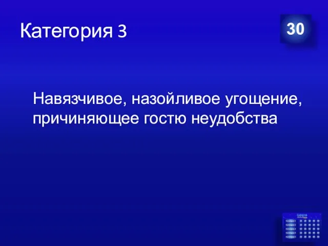 Категория 3 30 Навязчивое, назойливое угощение, причиняющее гостю неудобства