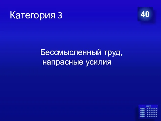 Категория 3 40 Бессмысленный труд, напрасные усилия