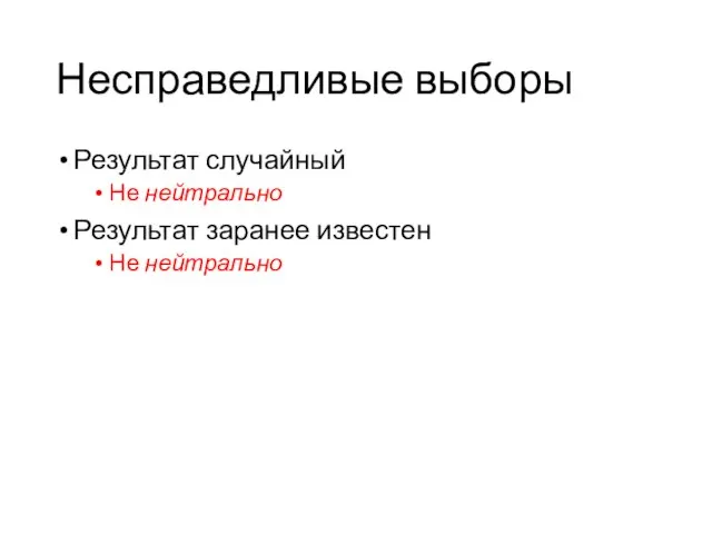 Несправедливые выборы Результат случайный Не нейтрально Результат заранее известен Не нейтрально