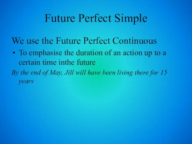 Future Perfect Simple We use the Future Perfect Continuous To emphasise