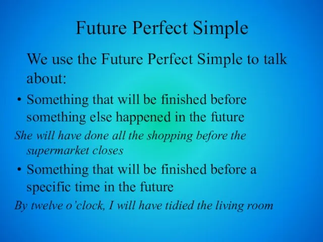 Future Perfect Simple We use the Future Perfect Simple to talk