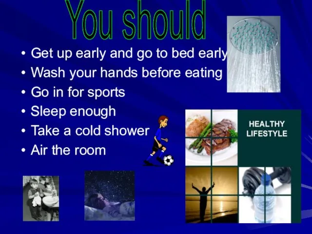 Get up early and go to bed early Wash your hands