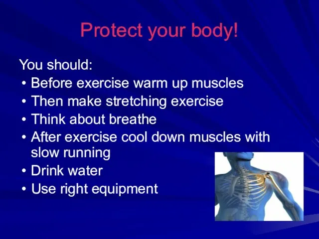 Protect your body! You should: Before exercise warm up muscles Then