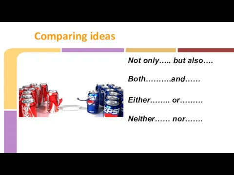 Not only….. but also…. Both……….and…… Either…….. or……… Neither…… nor……. Comparing ideas