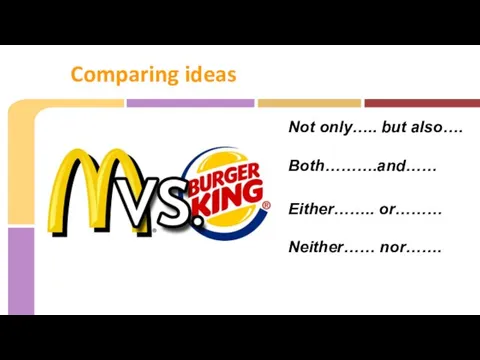 Not only….. but also…. Both……….and…… Either…….. or……… Neither…… nor……. Comparing ideas