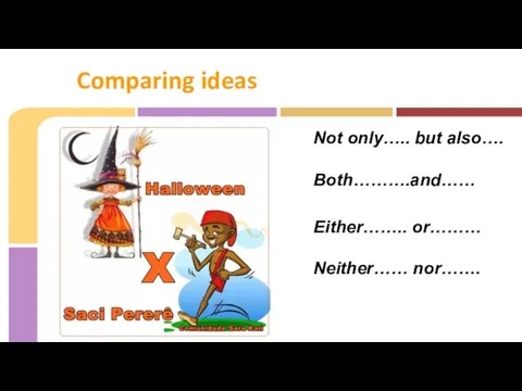 Not only….. but also…. Both……….and…… Either…….. or……… Neither…… nor……. Comparing ideas