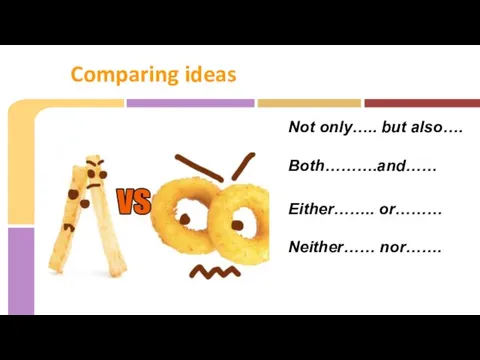 Not only….. but also…. Both……….and…… Either…….. or……… Neither…… nor……. Comparing ideas