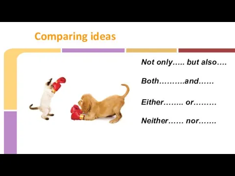 Not only….. but also…. Both……….and…… Either…….. or……… Neither…… nor……. Comparing ideas