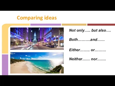 Comparing ideas Not only….. but also…. Both……….and…… Either…….. or……… Neither…… nor…….