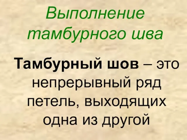 Выполнение тамбурного шва Тамбурный шов – это непрерывный ряд петель, выходящих одна из другой