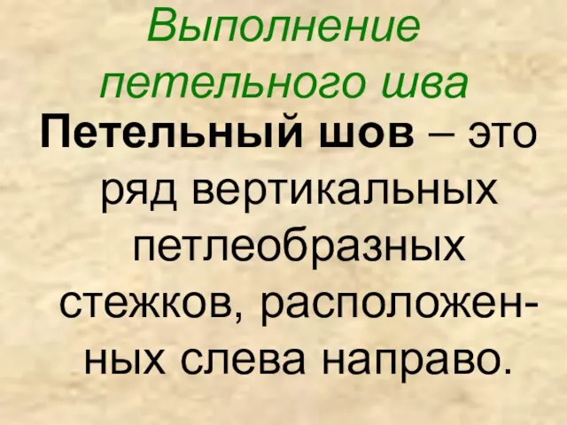 Выполнение петельного шва Петельный шов – это ряд вертикальных петлеобразных стежков, расположен-ных слева направо.