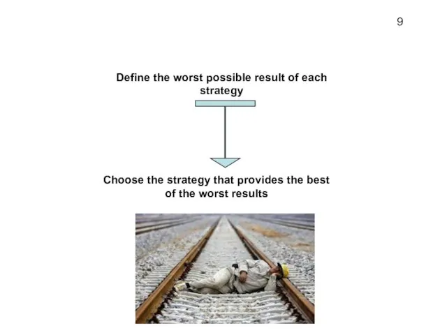 Define the worst possible result of each strategy Choose the strategy