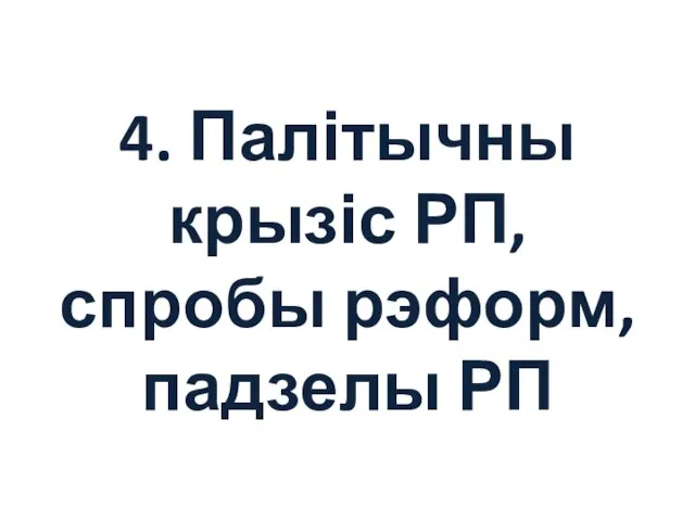 4. Палітычны крызіс РП, спробы рэформ, падзелы РП