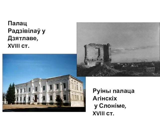 Палац Радзівілаў у Дзятлаве, XVIII ст. Руіны палаца Агінскіх у Слоніме, XVIII ст.