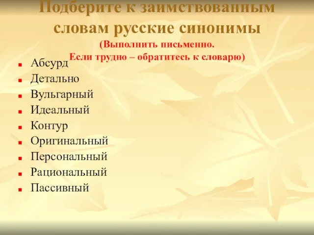 Подберите к заимствованным словам русские синонимы (Выполнить письменно. Если трудно –