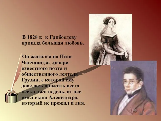В 1828 г. к Грибоедову пришла большая любовь. Он женился на