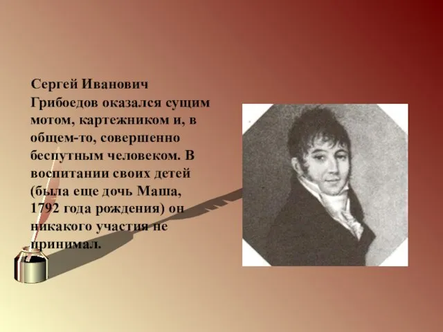 Сергей Иванович Грибоедов оказался сущим мотом, картежником и, в общем-то, совершенно
