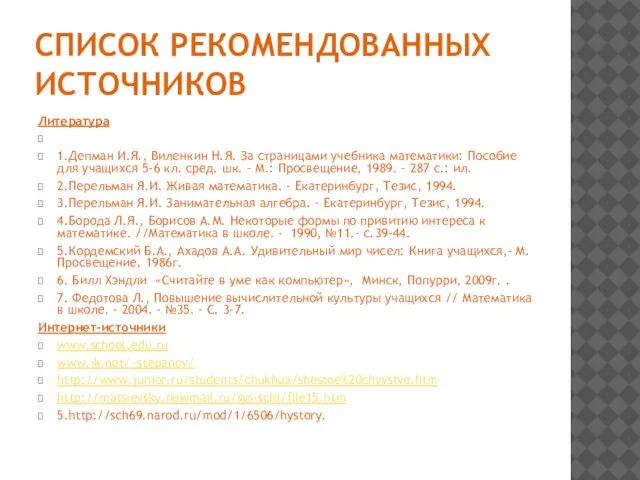 СПИСОК РЕКОМЕНДОВАННЫХ ИСТОЧНИКОВ Литература 1.Депман И.Я., Виленкин Н.Я. За страницами учебника