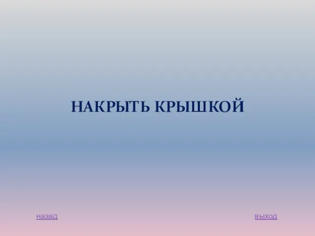 НАКРЫТЬ КРЫШКОЙ назад выход