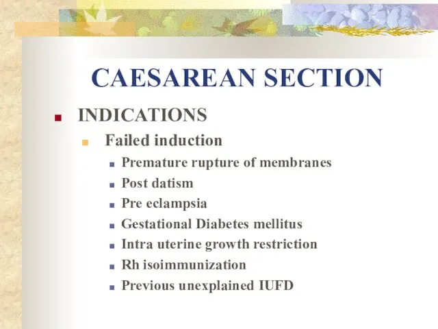 CAESAREAN SECTION INDICATIONS Failed induction Premature rupture of membranes Post datism