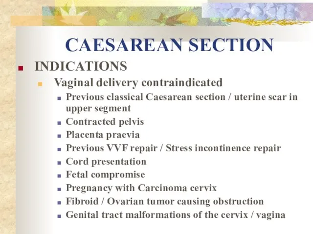 CAESAREAN SECTION INDICATIONS Vaginal delivery contraindicated Previous classical Caesarean section /
