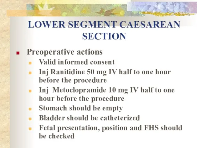 LOWER SEGMENT CAESAREAN SECTION Preoperative actions Valid informed consent Inj Ranitidine