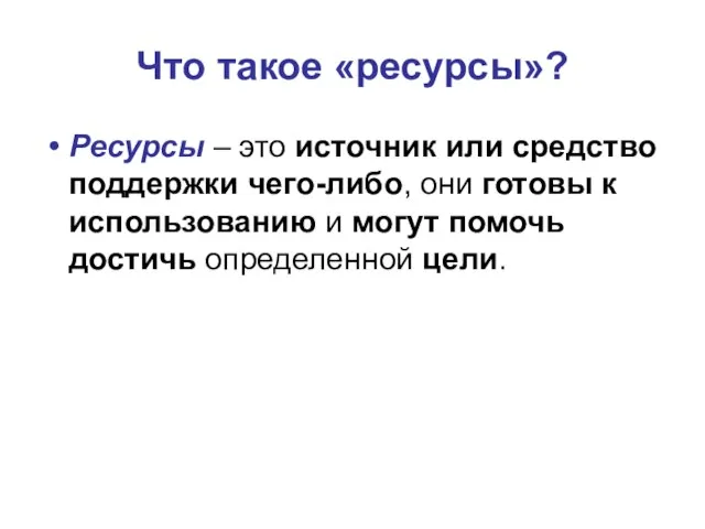 Что такое «ресурсы»? Ресурсы – это источник или средство поддержки чего-либо,