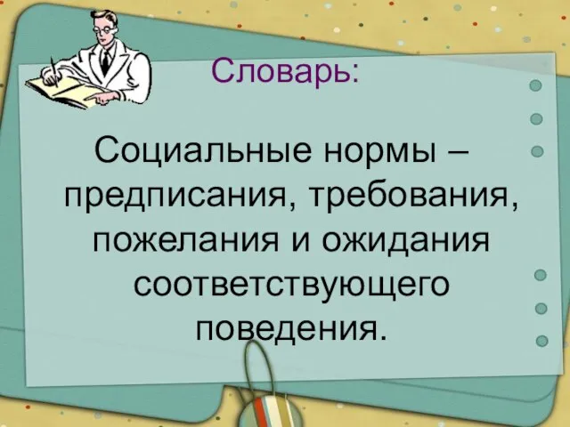 Словарь: Социальные нормы – предписания, требования, пожелания и ожидания соответствующего поведения.