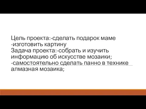 Цель проекта:-сделать подарок маме -изготовить картину Задача проекта:-собрать и изучить информацию