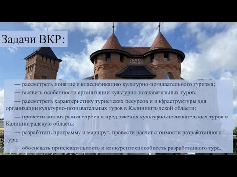 Задачи ВКР: — рассмотреть понятие и классификацию культурно-познавательного туризма; — выявить