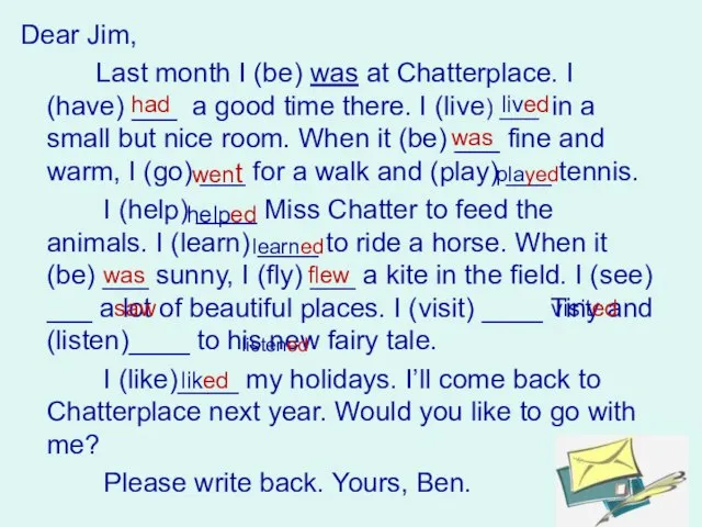 Dear Jim, Last month I (be) was at Chatterplace. I (have)