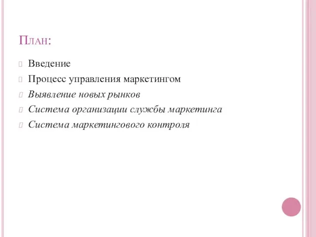 План: Введение Процесс управления маркетингом Выявление новых рынков Система организации службы маркетинга Система маркетингового контроля