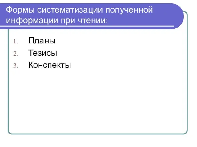 Формы систематизации полученной информации при чтении: Планы Тезисы Конспекты