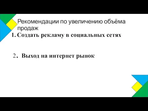 Рекомендации по увеличению объёма продаж Создать рекламу в социальных сетях 2. Выход на интернет рынок