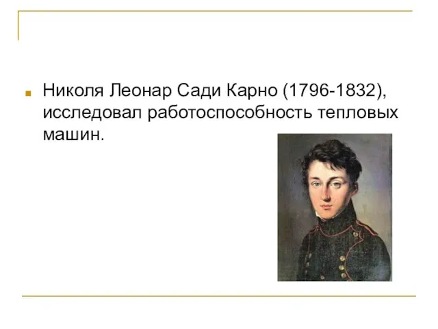 Николя Леонар Сади Карно (1796-1832), исследовал работоспособность тепловых машин.