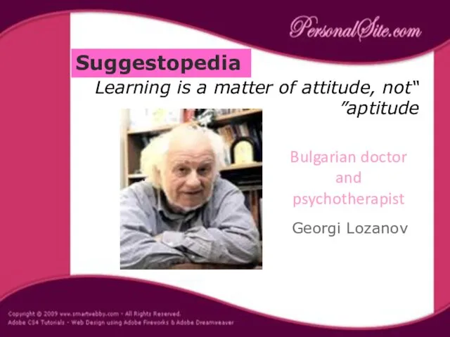 . Georgi Lozanov Suggestopedia “Learning is a matter of attitude, not ”aptitude Bulgarian doctor and psychotherapist