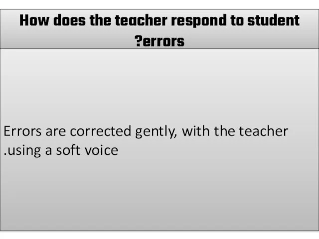 How does the teacher respond to student errors? Errors are corrected