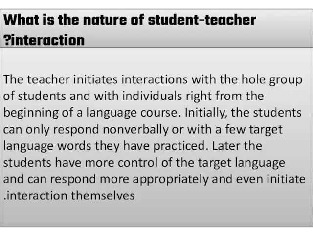 What is the nature of student-teacher interaction? The teacher initiates interactions