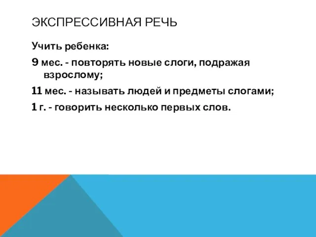 ЭКСПРЕССИВНАЯ РЕЧЬ Учить ребенка: 9 мес. - повторять новые слоги, подражая