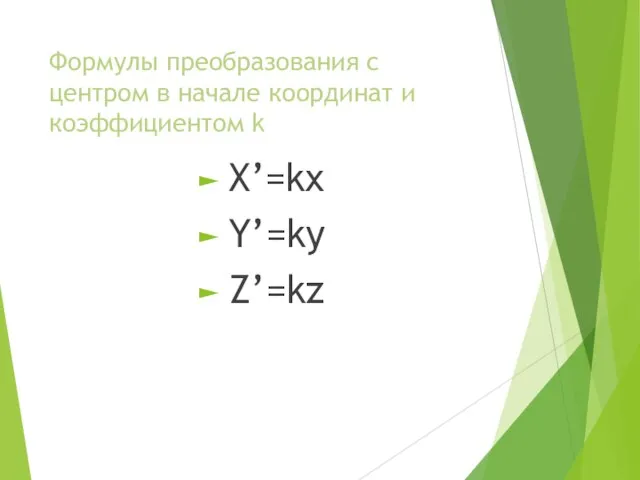 Формулы преобразования с центром в начале координат и коэффициентом k Х’=kx Y’=ky Z’=kz